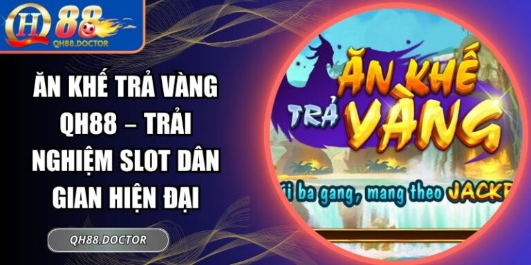 Ăn Khế Trả Vàng QH88 – Trải Nghiệm Slot Dân Gian Hiện Đại