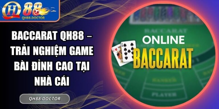 Baccarat QH88 – Trải Nghiệm Game Bài Đỉnh Cao Tại Nhà Cái
