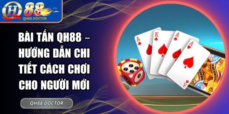 Bài Tấn QH88 – Hướng Dẫn Chi Tiết Cách Chơi Cho Người Mới