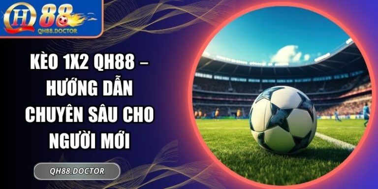 Kèo 1x2 QH88 – Hướng Dẫn Chuyên Sâu Cho Người Mới