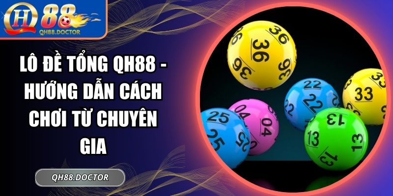 Lô Đề Tổng QH88 - Hướng Dẫn Cách Chơi Từ Chuyên Gia