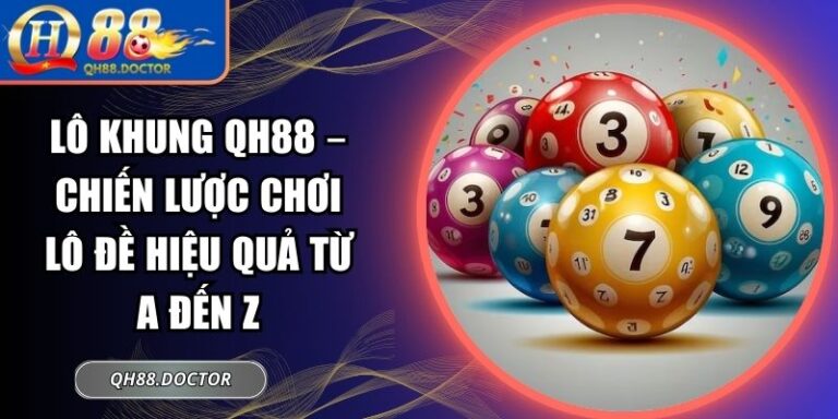 Lô Khung QH88 – Chiến Lược Chơi Lô Đề Hiệu Quả Từ A Đến Z