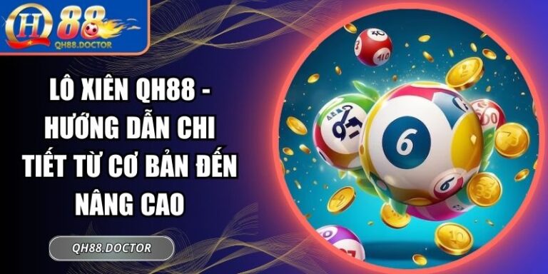 Lô Xiên QH88 - Hướng Dẫn Chi Tiết Từ Cơ Bản Đến Nâng Cao