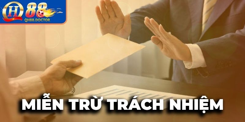 Miễn Trừ Trách Nhiệm 3 Trách nhiệm cần tuân thủ khi tham gia tại QH88