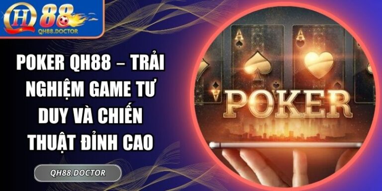 Poker QH88 – Trải Nghiệm Game Tư Duy Và Chiến Thuật Đỉnh Cao