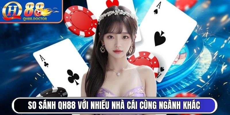 QH88 | QH 88 | Link Đăng Ký Đăng Nhập Nhà Cái QH88.COM Uy Tín 12/2025 26 So sánh QH88 với nhiều nhà cái cùng ngành khác
