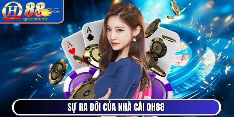 QH88 | QH 88 | Link Đăng Ký Đăng Nhập Nhà Cái QH88.COM Uy Tín 12/2025 18 Sự ra đời của nhà cái QH88
