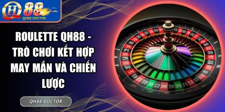 Roulette QH88 - Trò Chơi Kết Hợp May Mắn Và Chiến Lược