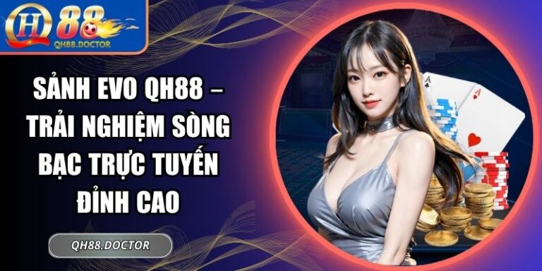 Sảnh EVO QH88 – Trải Nghiệm Sòng Bạc Trực Tuyến Đỉnh Cao