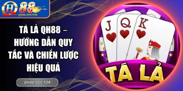Tá Lả QH88 – Hướng Dẫn Quy Tắc và Chiến Lược Hiệu Quả