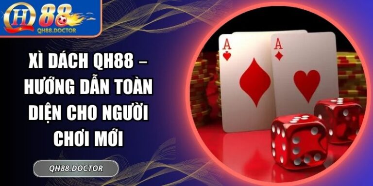 Xì Dách QH88 – Hướng Dẫn Toàn Diện Cho Người Chơi Mới