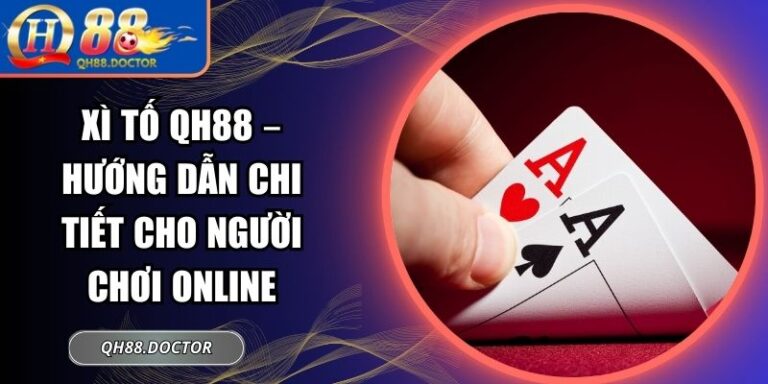 Xì Tố QH88 – Hướng Dẫn Chi Tiết Cho Người Chơi Online
